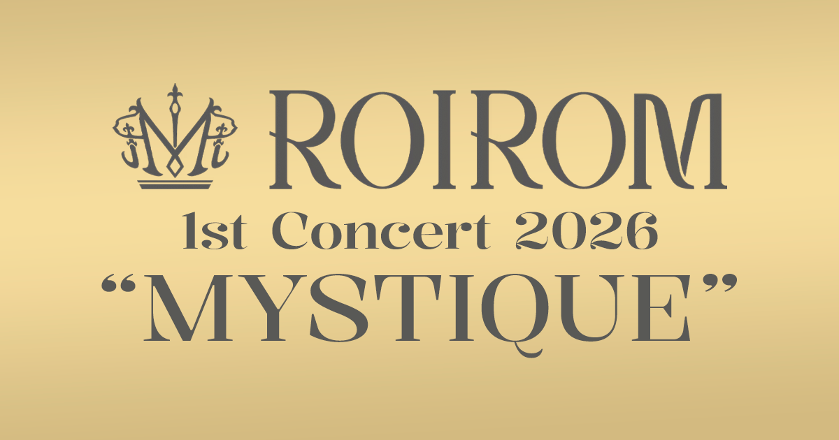 ROIROM 1st Concert 2026 “MYSTIQUE” | 2026.7.19sun 20mon | 横浜アリーナ